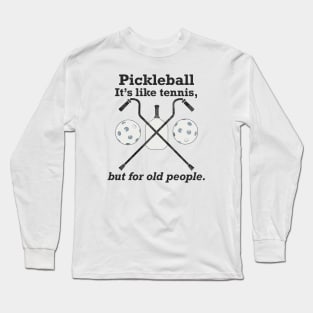 Pickleball: It’s like tennis for old people. Long Sleeve T-Shirt